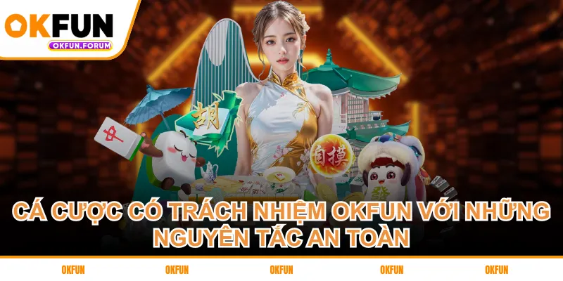 Cá cược có trách nhiệm OKFUN mang đến khoảnh khắc an toàn