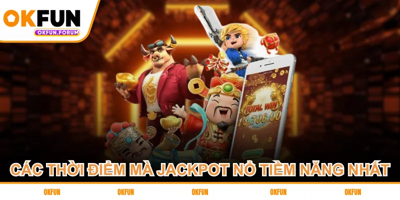 Các thời điểm mà jackpot nổ tiềm năng nhất