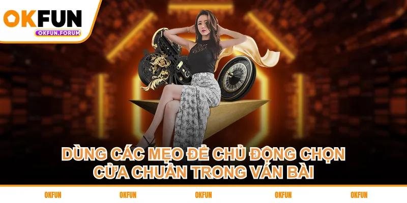 Dùng các mẹo để chủ động chọn cửa chuẩn trong ván bài