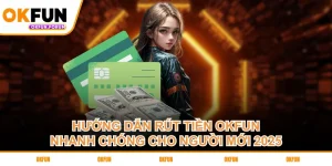 huong-dan-rut-tien-okfun-nhanh-chong-cho-nguoi-moi-2025