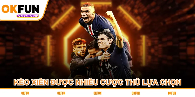 Kèo xiên được nhiều cược thủ lựa chọn