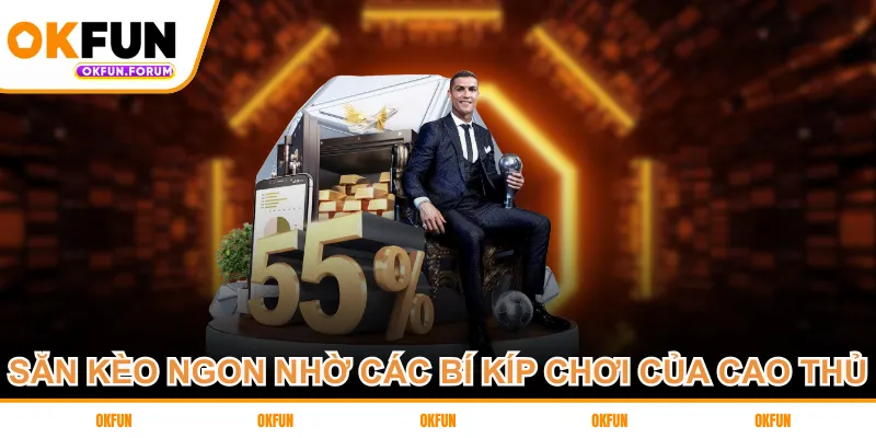 Săn kèo ngon nhờ các bí kíp chơi của cao thủ