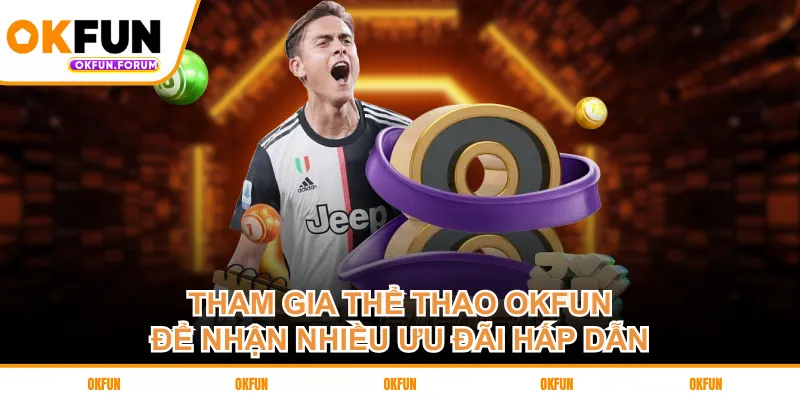 Tham gia thể thao OKFUN để nhận nhiều ưu đãi hấp dẫn