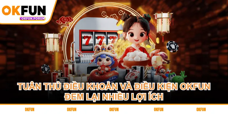 Tuân thủ điều khoản và điều kiện OKFUN đem lại nhiều lợi ích